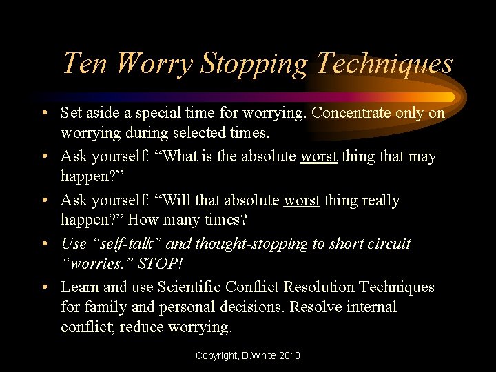 Ten Worry Stopping Techniques • Set aside a special time for worrying. Concentrate only