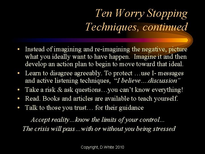 Ten Worry Stopping Techniques, continued • Instead of imagining and re-imagining the negative, picture