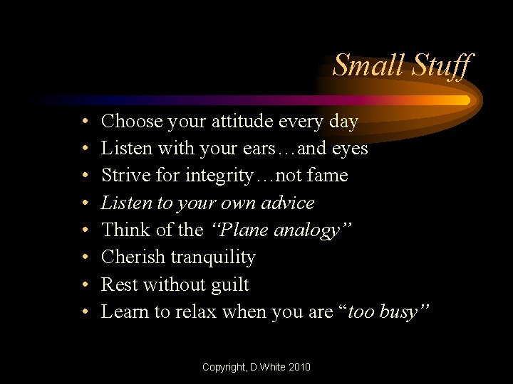 Small Stuff • • Choose your attitude every day Listen with your ears…and eyes