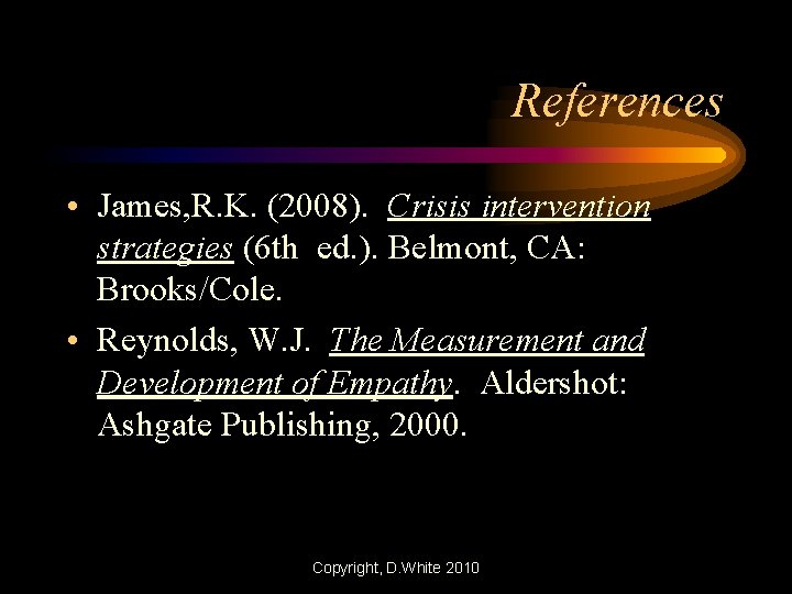 References • James, R. K. (2008). Crisis intervention strategies (6 th ed. ). Belmont,