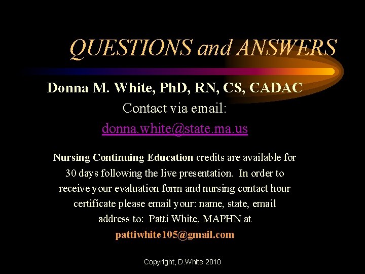 QUESTIONS and ANSWERS Donna M. White, Ph. D, RN, CS, CADAC Contact via email: