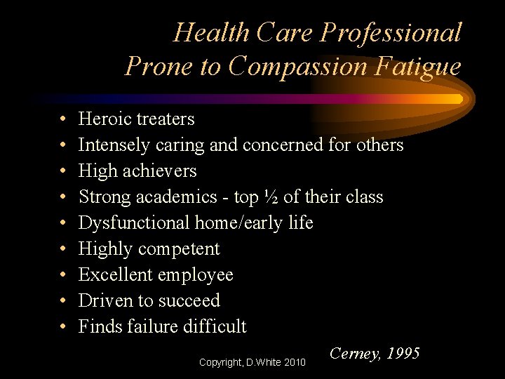 Health Care Professional Prone to Compassion Fatigue • • • Heroic treaters Intensely caring