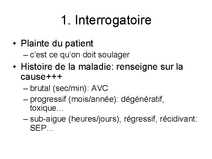 1. Interrogatoire • Plainte du patient – c’est ce qu’on doit soulager • Histoire