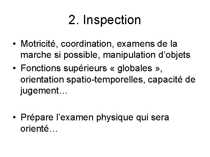 2. Inspection • Motricité, coordination, examens de la marche si possible, manipulation d’objets •