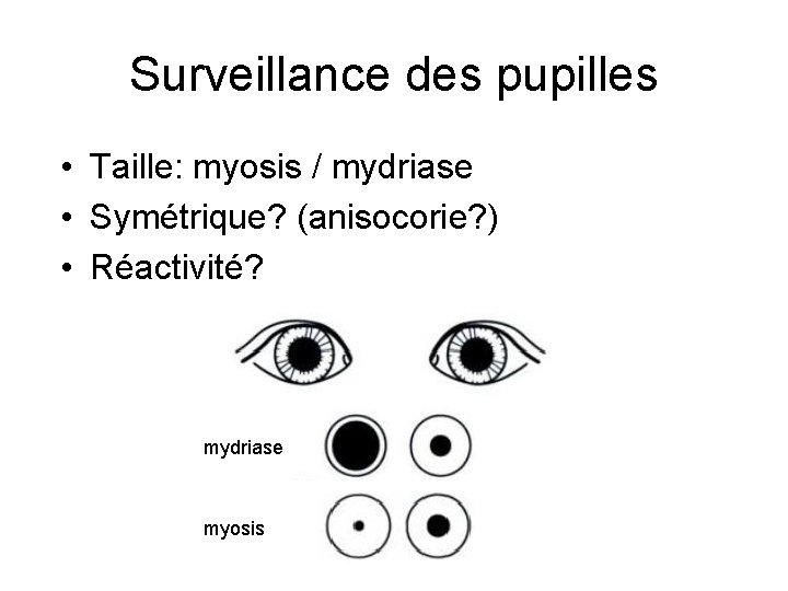 Surveillance des pupilles • Taille: myosis / mydriase • Symétrique? (anisocorie? ) • Réactivité?