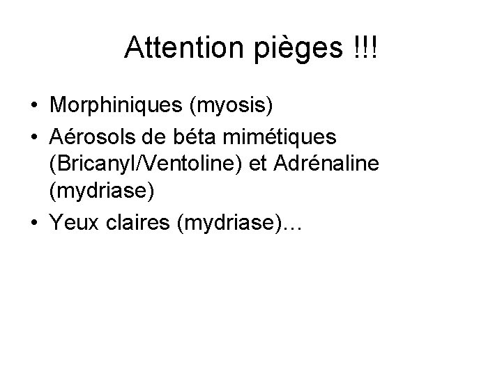 Attention pièges !!! • Morphiniques (myosis) • Aérosols de béta mimétiques (Bricanyl/Ventoline) et Adrénaline