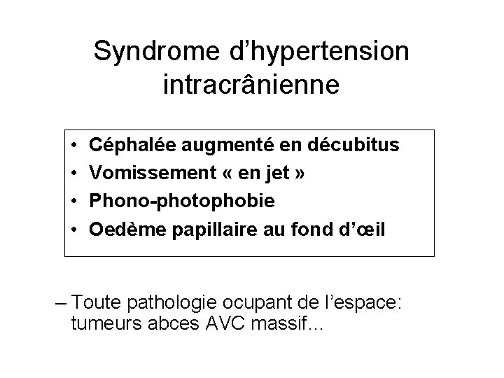 Syndrome d’hypertension intracrânienne • • Céphalée augmenté en décubitus Vomissement « en jet »