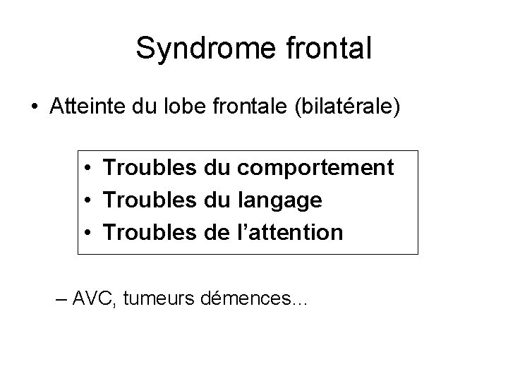 Syndrome frontal • Atteinte du lobe frontale (bilatérale) • Troubles du comportement • Troubles