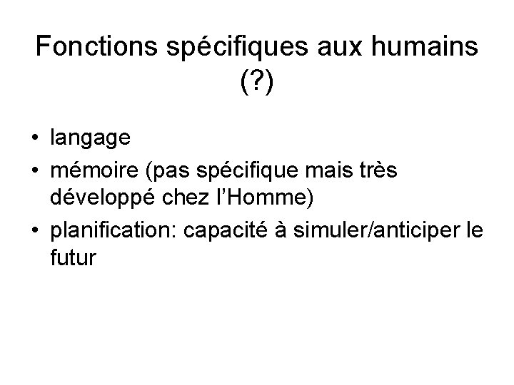 Fonctions spécifiques aux humains (? ) • langage • mémoire (pas spécifique mais très