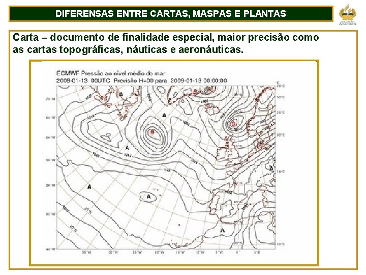 DIFERENSAS ENTRE CARTAS, MASPAS E PLANTAS Carta – documento de finalidade especial, maior precisão