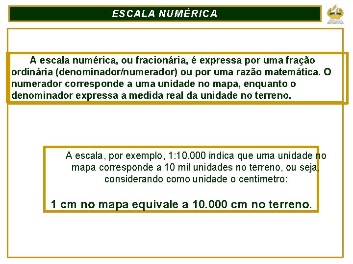 ESCALA NUMÉRICA A escala numérica, ou fracionária, é expressa por uma fração ordinária (denominador/numerador)