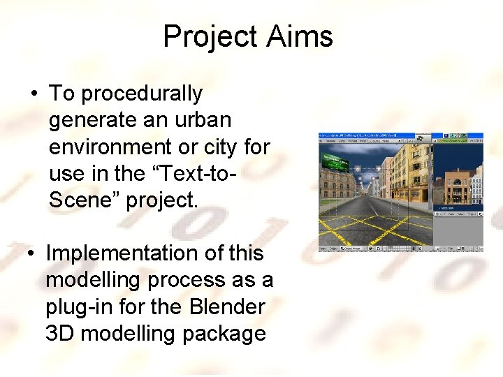 Project Aims • To procedurally generate an urban environment or city for use in