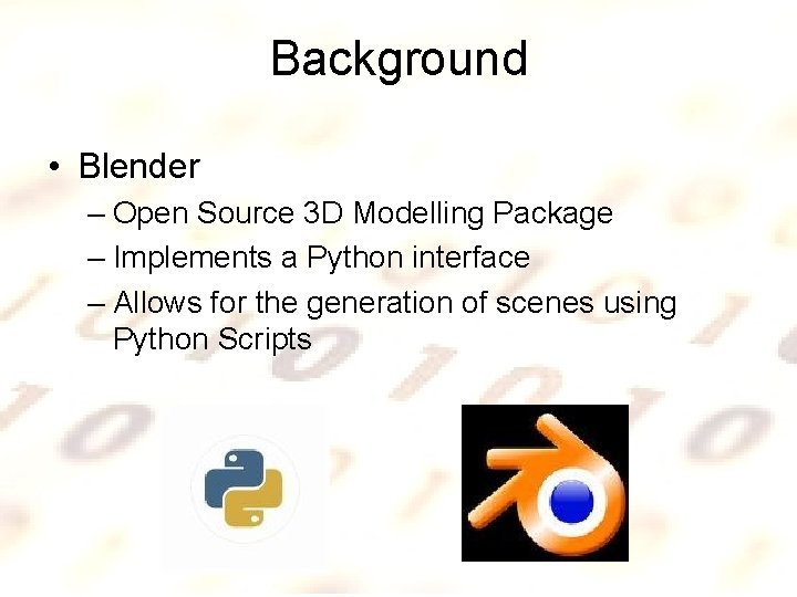 Background • Blender – Open Source 3 D Modelling Package – Implements a Python
