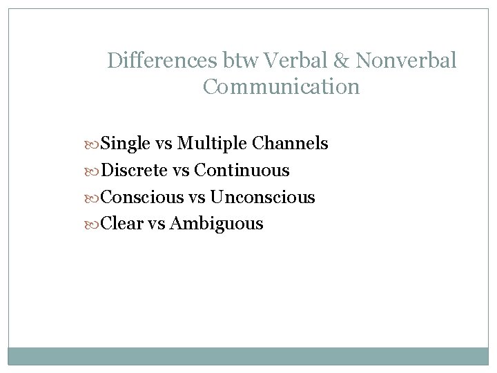 Differences btw Verbal & Nonverbal Communication Single vs Multiple Channels Discrete vs Continuous Conscious Differences btw Verbal & Nonverbal Communication Single vs Multiple Channels Discrete vs Continuous Conscious