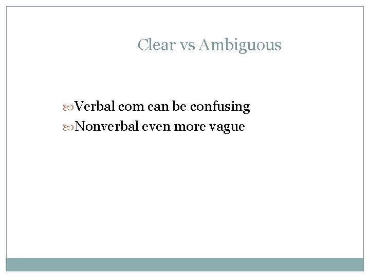 Clear vs Ambiguous Verbal com can be confusing Nonverbal even more vague Clear vs Ambiguous Verbal com can be confusing Nonverbal even more vague
