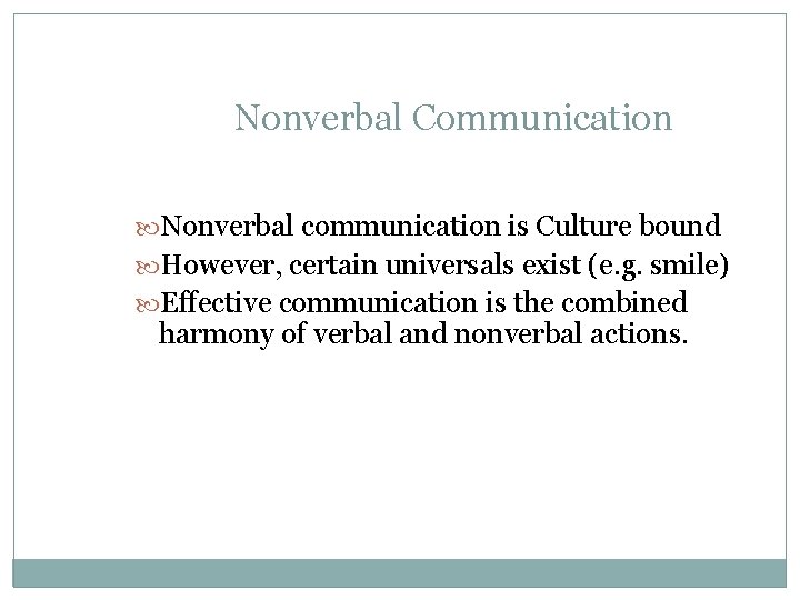 Nonverbal Communication Nonverbal communication is Culture bound However, certain universals exist (e. g. smile) Nonverbal Communication Nonverbal communication is Culture bound However, certain universals exist (e. g. smile)