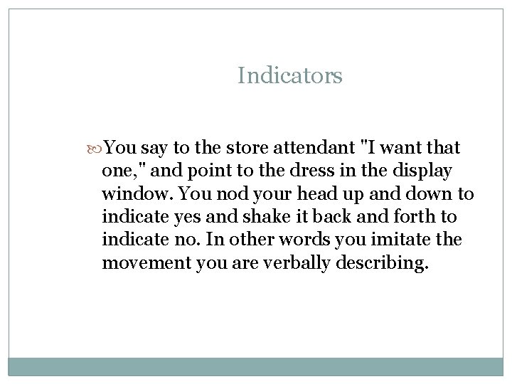 Indicators You say to the store attendant "I want that one, " and point Indicators You say to the store attendant "I want that one, " and point