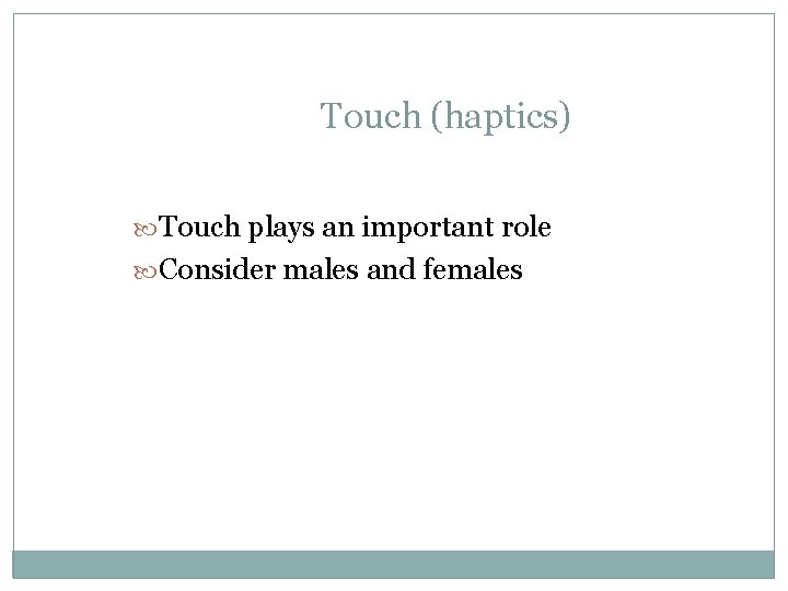 Touch (haptics) Touch plays an important role Consider males and females Touch (haptics) Touch plays an important role Consider males and females