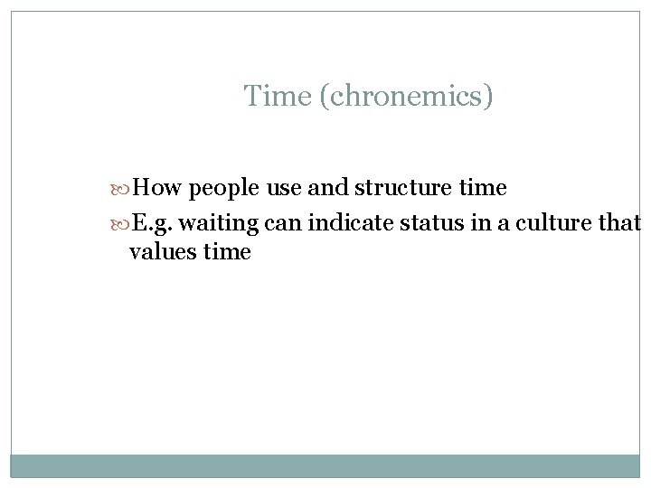 Time (chronemics) How people use and structure time E. g. waiting can indicate status Time (chronemics) How people use and structure time E. g. waiting can indicate status