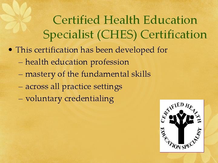 Certified Health Education Specialist (CHES) Certification • This certification has been developed for –