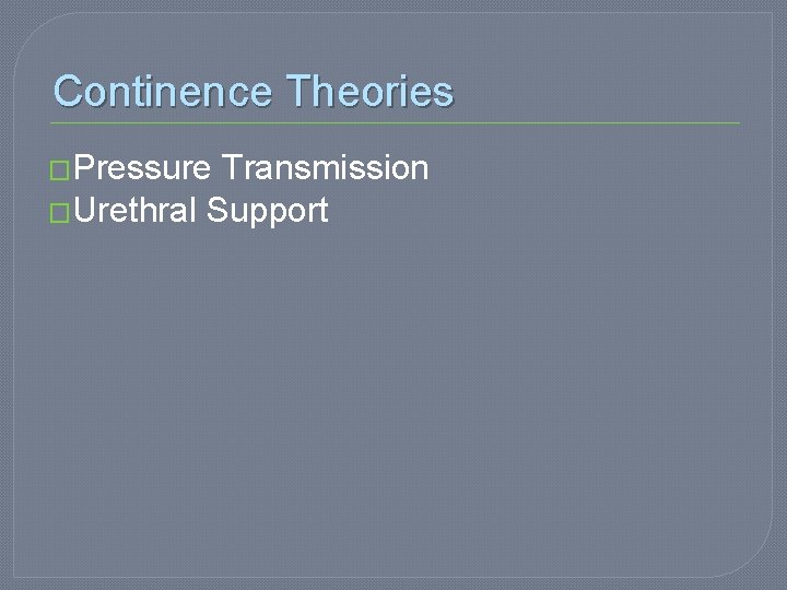 Continence Theories �Pressure Transmission �Urethral Support 