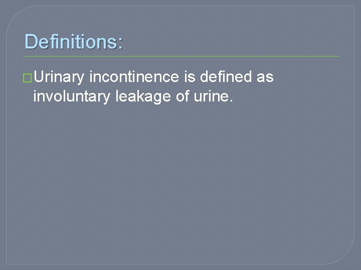 Definitions: �Urinary incontinence is defined as involuntary leakage of urine. 