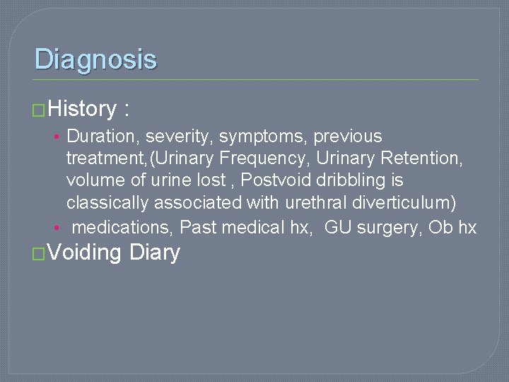 Diagnosis �History : • Duration, severity, symptoms, previous treatment, (Urinary Frequency, Urinary Retention, volume