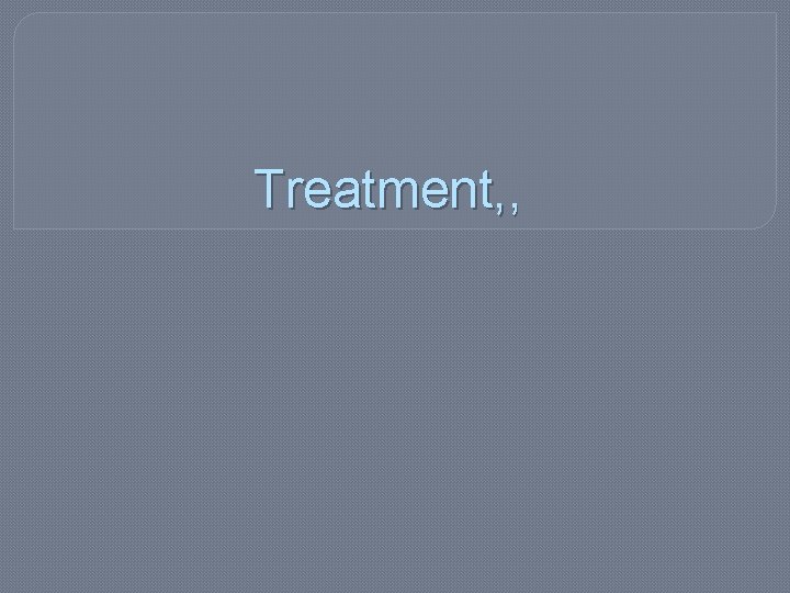 Treatment, , 