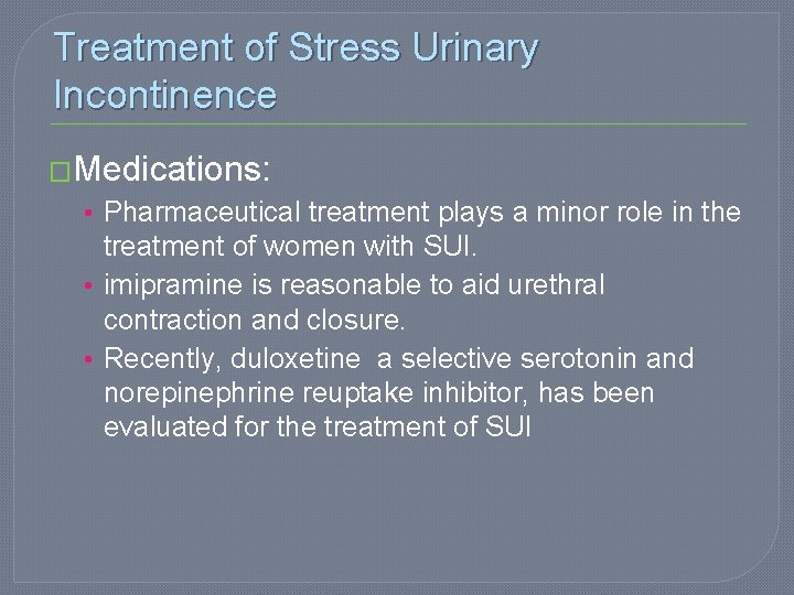 Treatment of Stress Urinary Incontinence �Medications: • Pharmaceutical treatment plays a minor role in