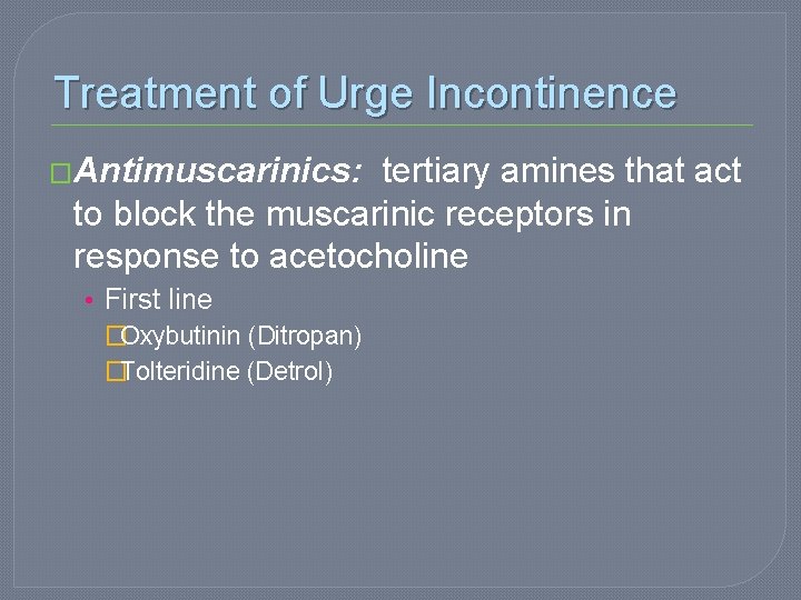 Treatment of Urge Incontinence �Antimuscarinics: tertiary amines that act to block the muscarinic receptors