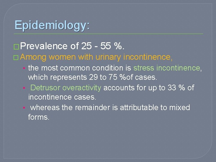 Epidemiology: �Prevalence of 25 - 55 %. � Among women with urinary incontinence, •