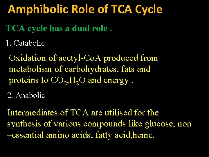 Amphibolic Role of TCA Cycle TCA cycle has a dual role. 1. Catabolic Oxidation