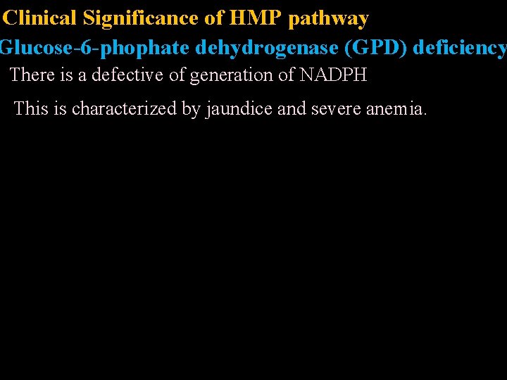 Clinical Significance of HMP pathway Glucose-6 -phophate dehydrogenase (GPD) deficiency There is a defective
