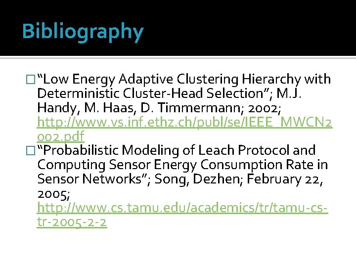 Bibliography �“Low Energy Adaptive Clustering Hierarchy with Deterministic Cluster-Head Selection”; M. J. Handy, M.