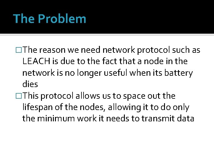 The Problem �The reason we need network protocol such as LEACH is due to