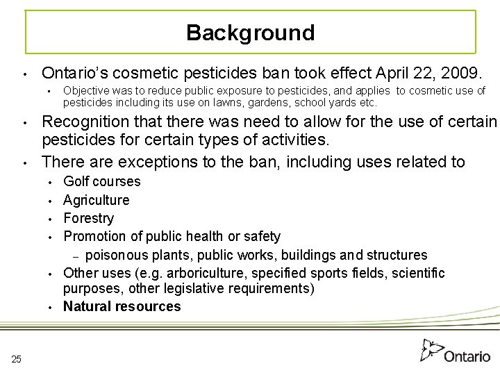 Background • Ontario’s cosmetic pesticides ban took effect April 22, 2009. • • •