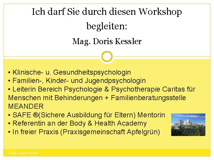 Ich darf Sie durch diesen Workshop begleiten: Mag. Doris Kessler • Klinische- u. Gesundheitspsychologin