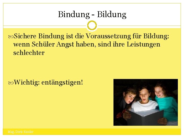 Bindung - Bildung Sichere Bindung ist die Voraussetzung für Bildung: wenn Schüler Angst haben,