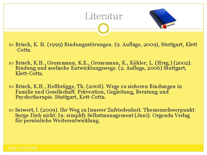 Literatur Brisch, K. H. (1999) Bindungsstörungen. (9. Auflage, 2009), Stuttgart, Klett -Cotta. Brisch, K.