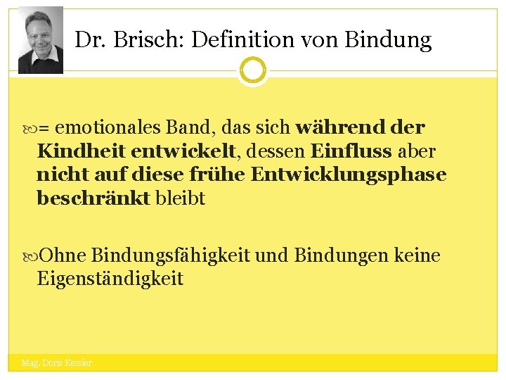 Dr. Brisch: Definition von Bindung = emotionales Band, das sich während der Kindheit entwickelt,