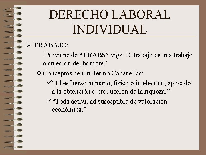 DERECHO LABORAL INDIVIDUAL Ø TRABAJO: Proviene de “TRABS” viga. El trabajo es una trabajo DERECHO LABORAL INDIVIDUAL Ø TRABAJO: Proviene de “TRABS” viga. El trabajo es una trabajo