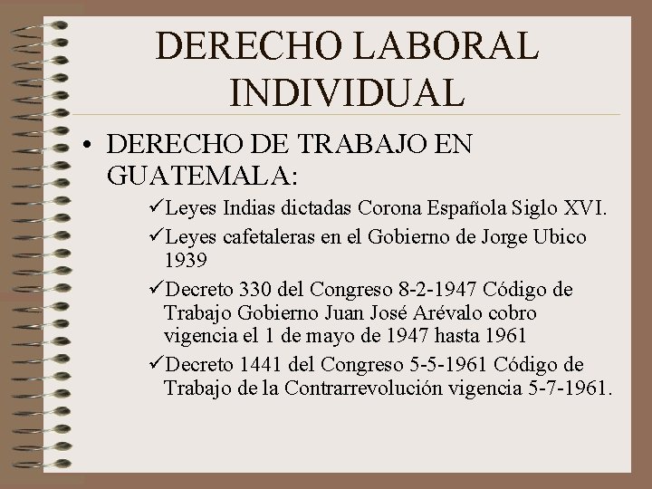 DERECHO LABORAL INDIVIDUAL • DERECHO DE TRABAJO EN GUATEMALA: üLeyes Indias dictadas Corona Española DERECHO LABORAL INDIVIDUAL • DERECHO DE TRABAJO EN GUATEMALA: üLeyes Indias dictadas Corona Española
