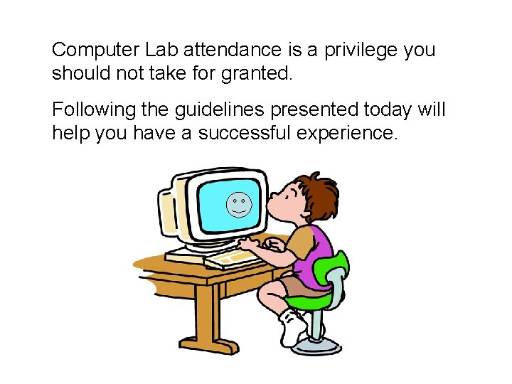 Computer Lab attendance is a privilege you should not take for granted. Following the