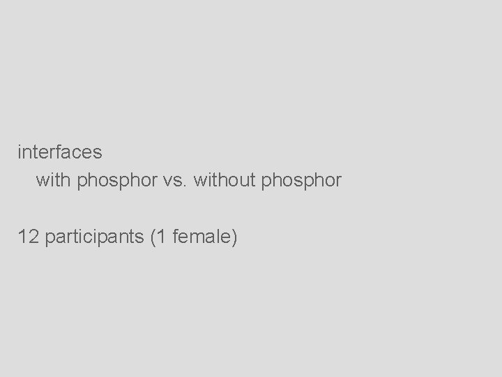 interfaces with phosphor vs. without phosphor 12 participants (1 female) 