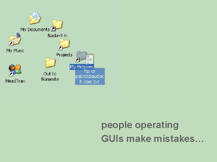 people operating GUIs make mistakes… 