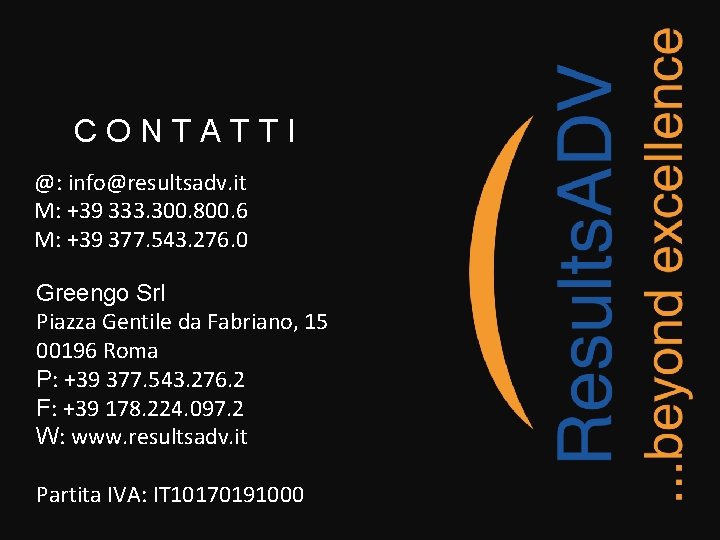 CONTATTI @: info@resultsadv. it M: +39 333. 300. 800. 6 M: +39 377. 543.