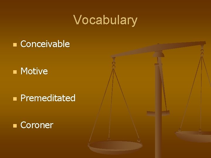 Vocabulary n Conceivable n Motive n Premeditated n Coroner 