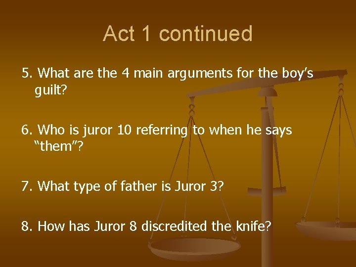 Act 1 continued 5. What are the 4 main arguments for the boy’s guilt?