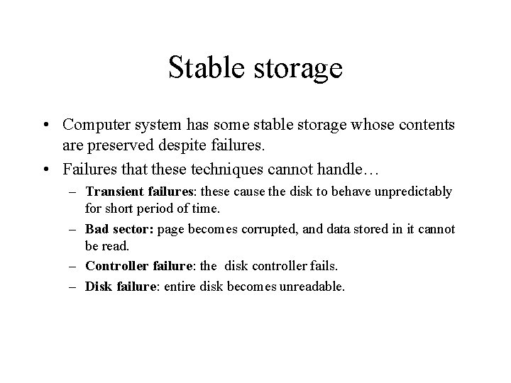 Stable storage • Computer system has some stable storage whose contents are preserved despite