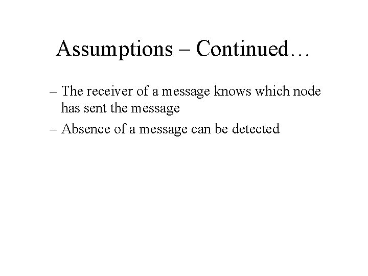 Assumptions – Continued… – The receiver of a message knows which node has sent